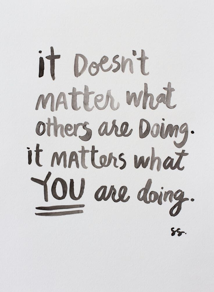 it doesn't matter what others are doing it matters what you are doing