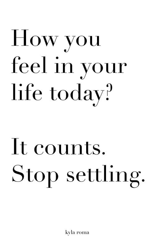 How you feel in your life today counts - kyla roma