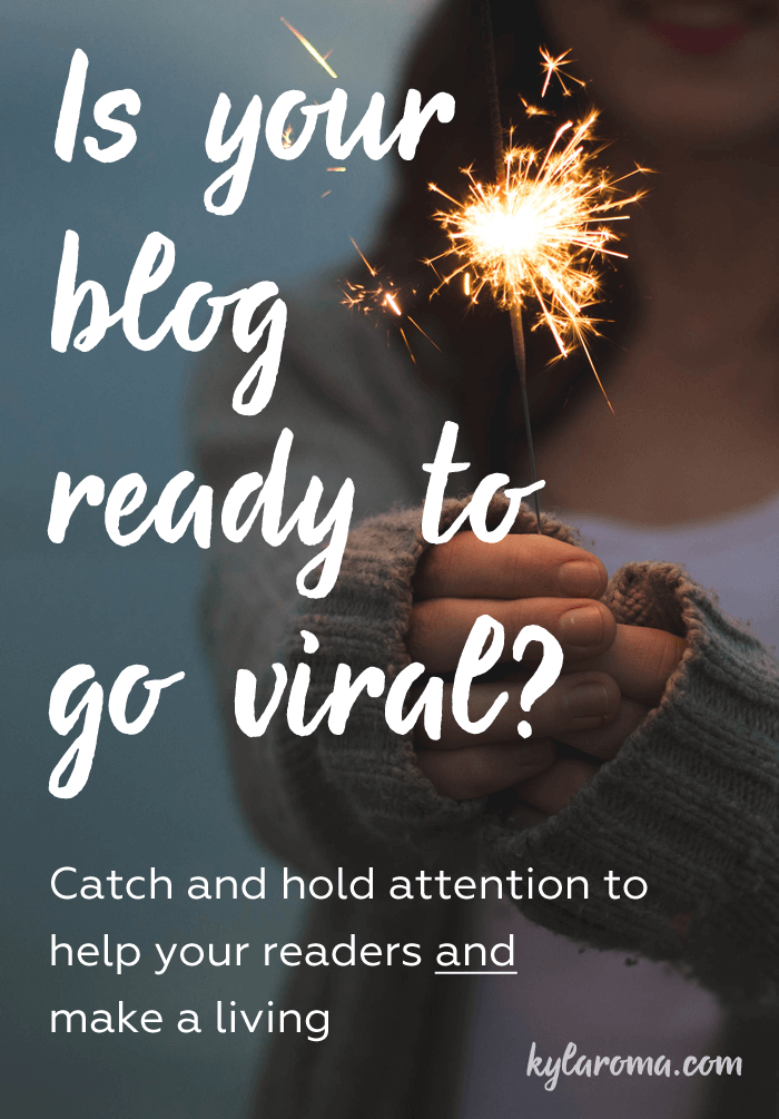 Is Your Blog Ready To Go Viral? Catch and hold reader attention to help your readers and make a living by Kyla Roma